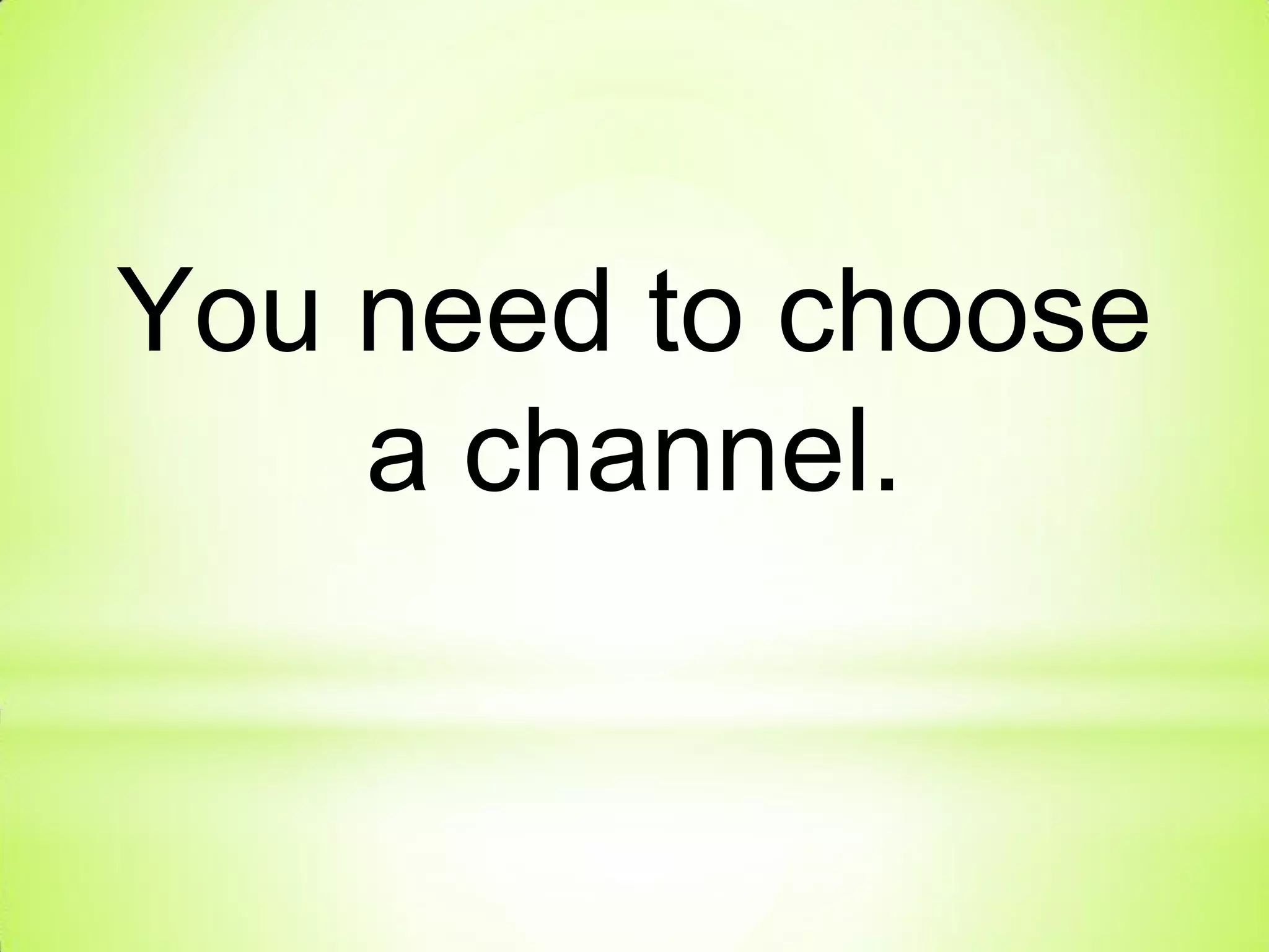 You need to choose
a channel.
 