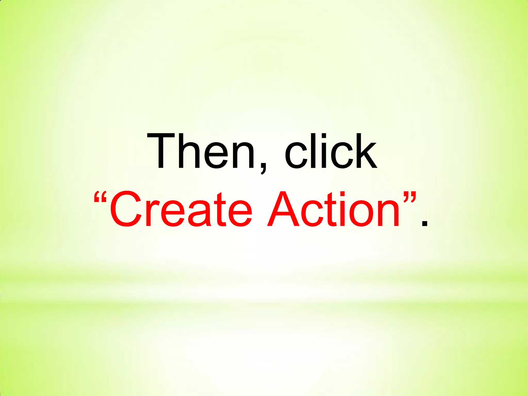 Then, click
“Create Action”.
 