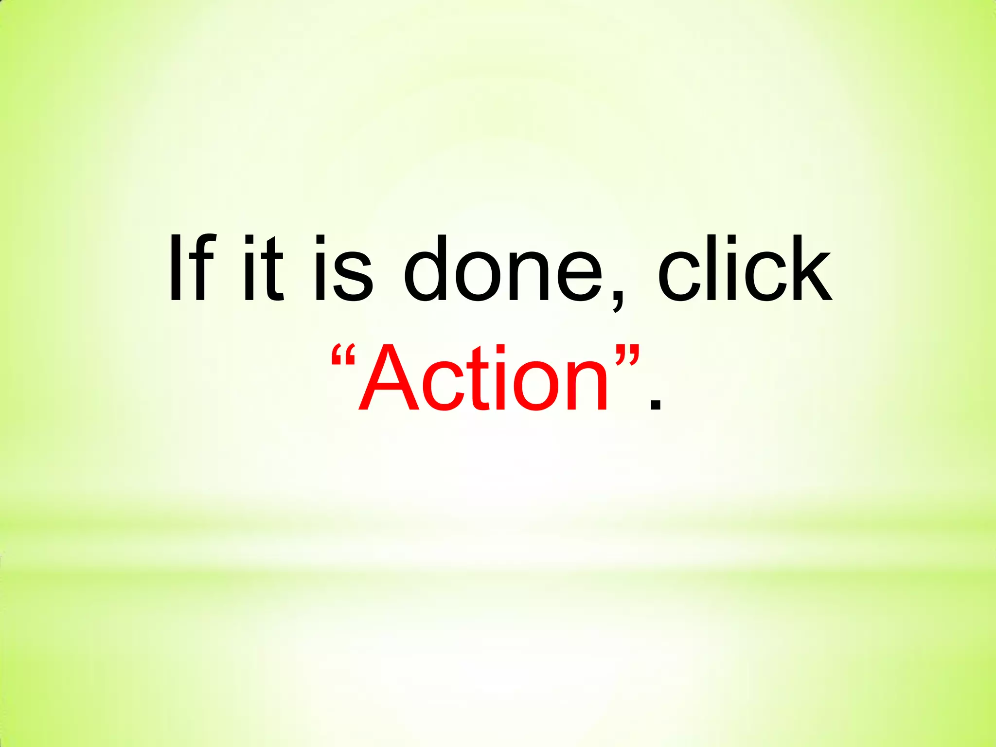 If it is done, click
“Action”.
 