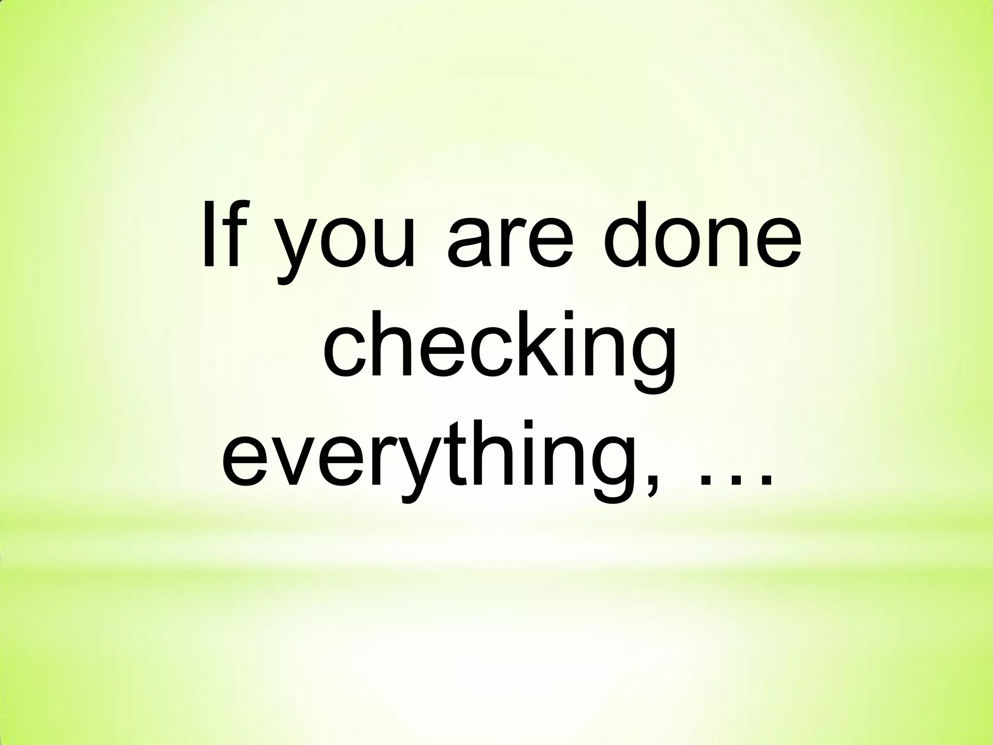 If you are done
checking
everything, …
 
