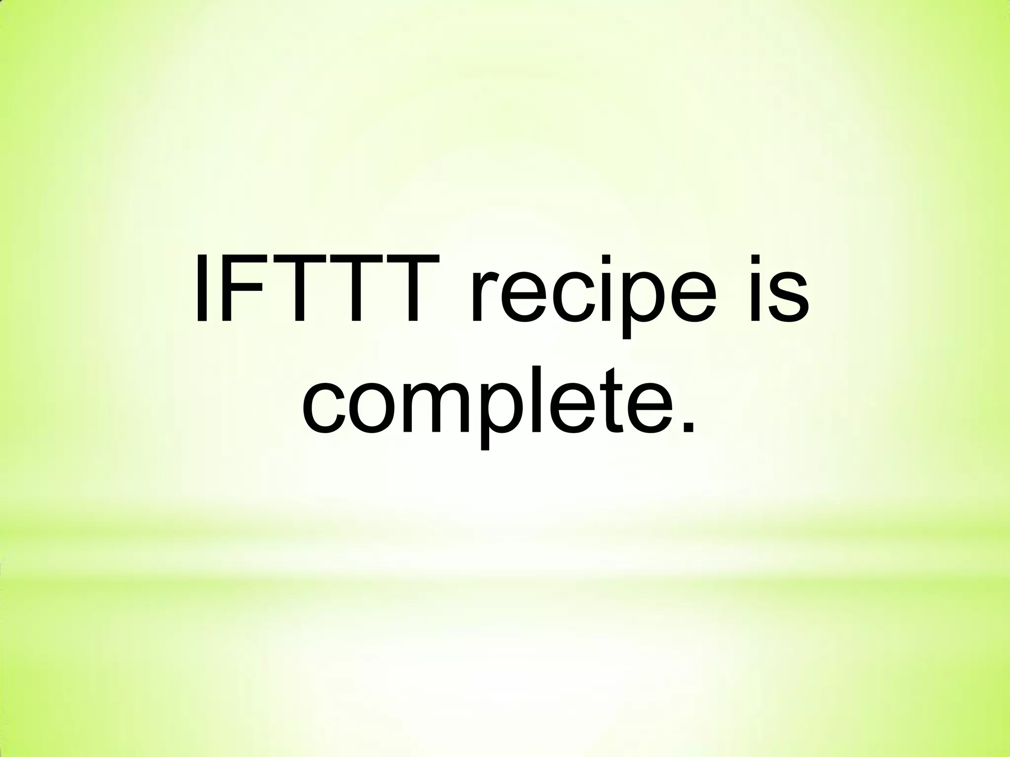 IFTTT recipe is
complete.
 