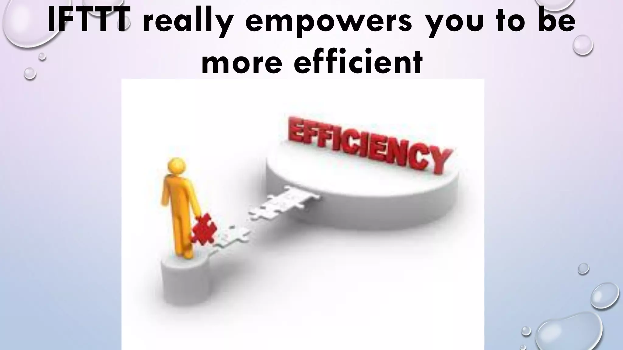 IFTTT really empowers you to be
more efficient
 