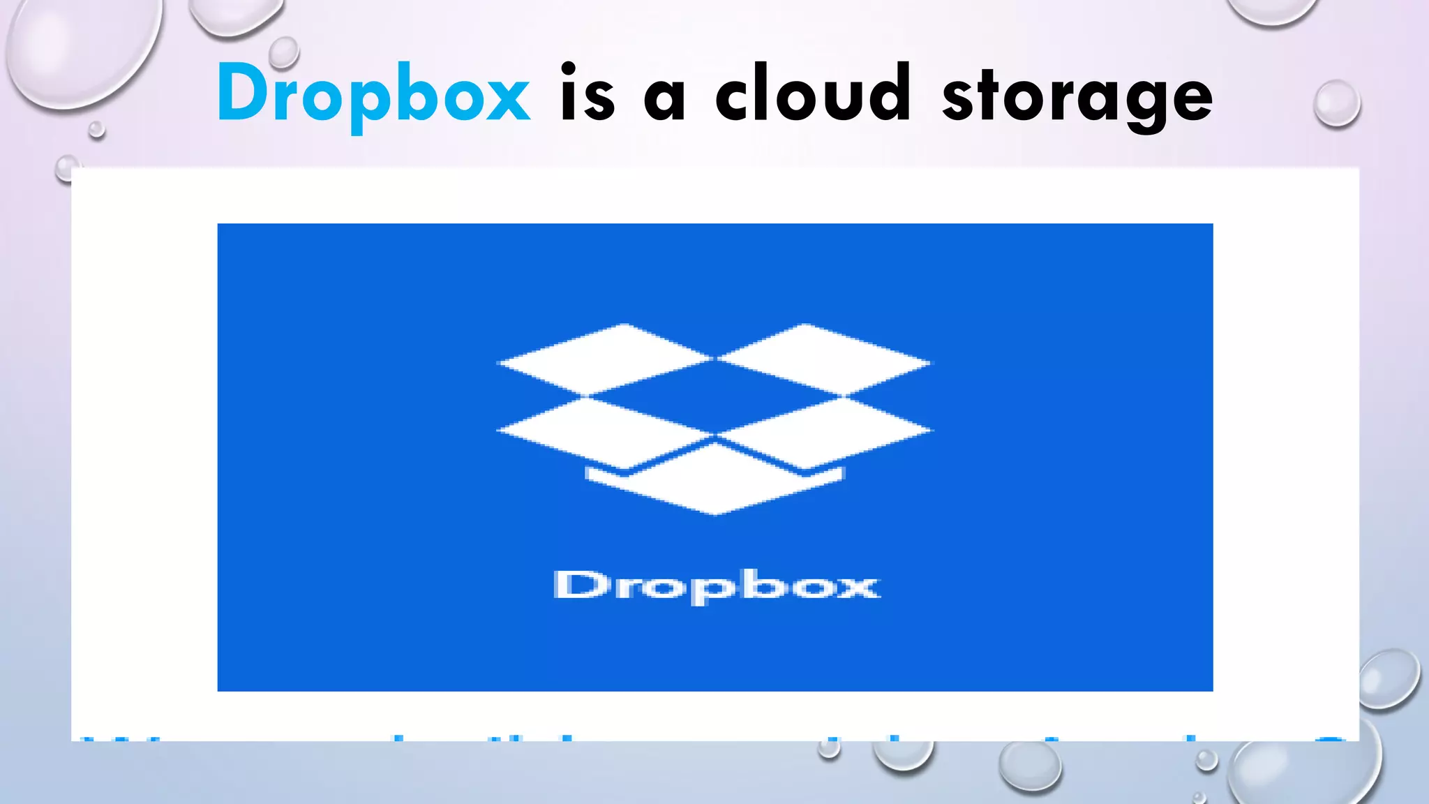 Dropbox is a cloud storage
 