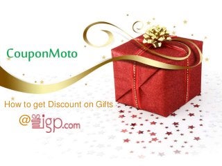 CouponMoto
How to get Discount on Gifts
@
 