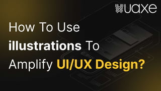 How To Use Illustrations To Amplify UIUX Design.pptx