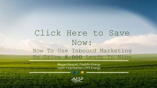AESP NATIONAL CONFERENCE – #AESP18
Click Here to Save
Now:
How To Use Inbound Marketing
To Drive 8,000 Leads In Nine
MonthsMegan Nyquist, Franklin Energy
Justin Chamberlain,CPS Energy
 