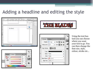 Adding a headline and editing the style
Using the text box
tool you can choose
where you want
your text to go. You
can then change the
font size, style,
colour, stroke etc…
 