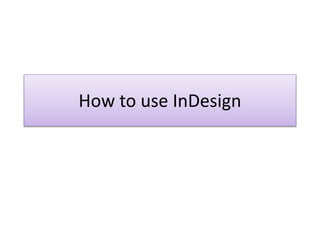 How to use InDesign
 