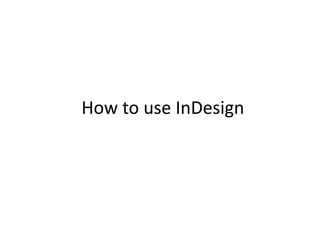 How to use InDesign
 