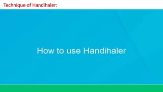 Technique of Handihaler:
 
