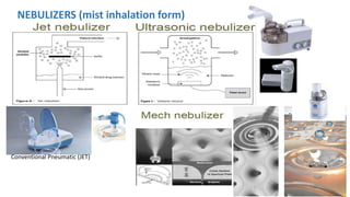 NEBULIZERS (mist inhalation form)
using
compressed gas
Conventional Pneumatic (JET)
 