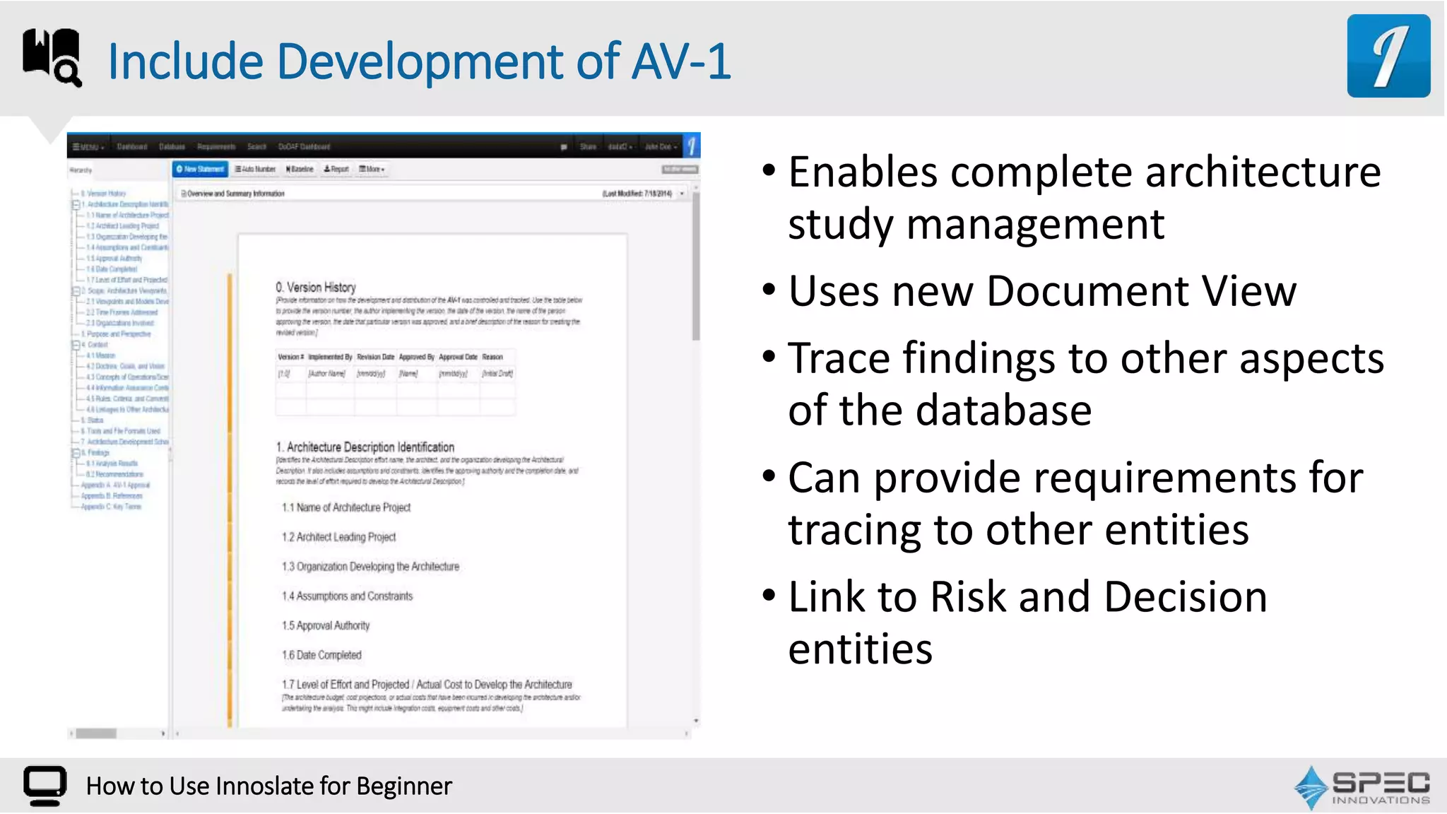 How to Use Innoslate for Beginner
• Enables complete architecture
study management
• Uses new Document View
• Trace findings to other aspects
of the database
• Can provide requirements for
tracing to other entities
• Link to Risk and Decision
entities
Include Development of AV-1
 