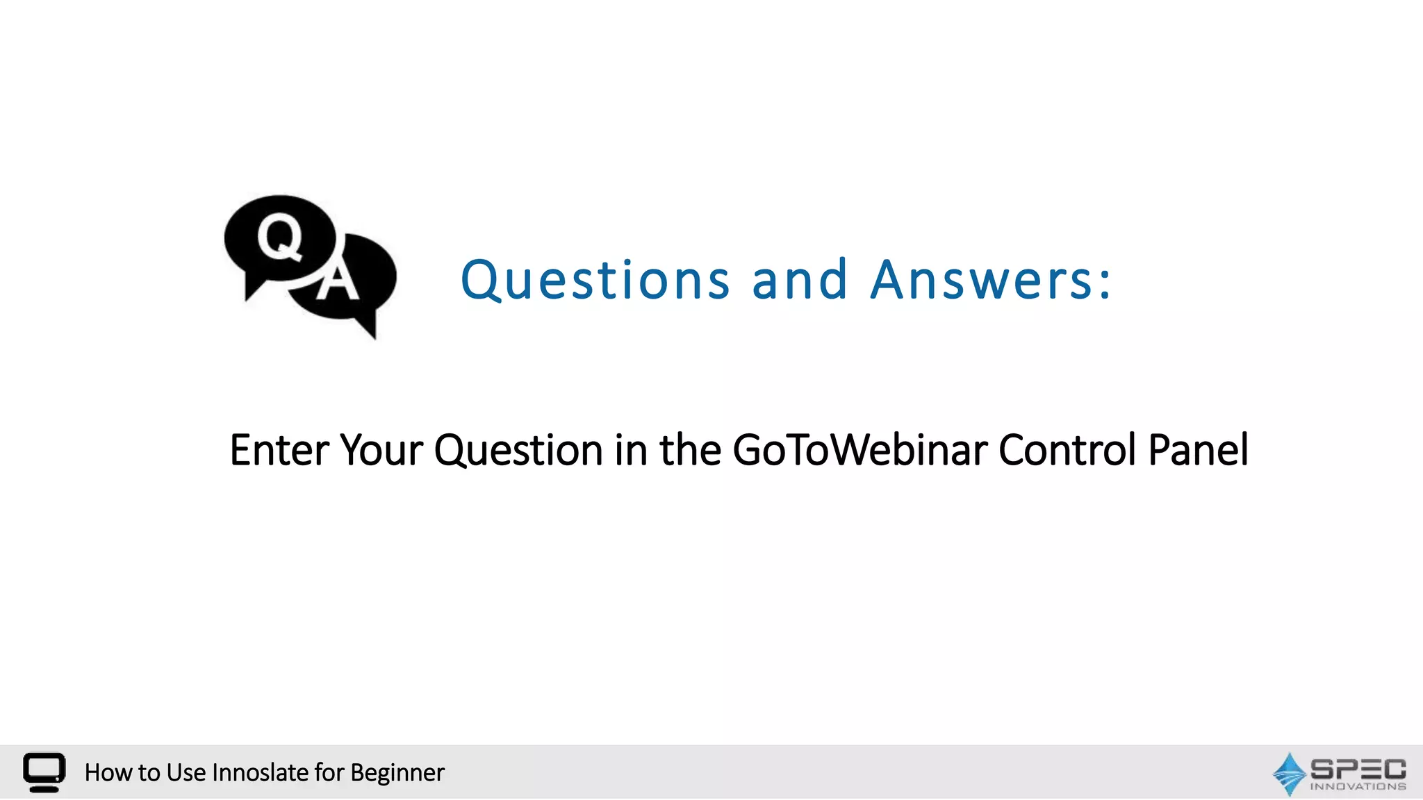 Questions and Answers:
Enter Your Question in the GoToWebinar Control Panel
How to Use Innoslate for Beginner
 