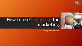 How to use Instagram for
marketing
PPT By- AdHut Media
 