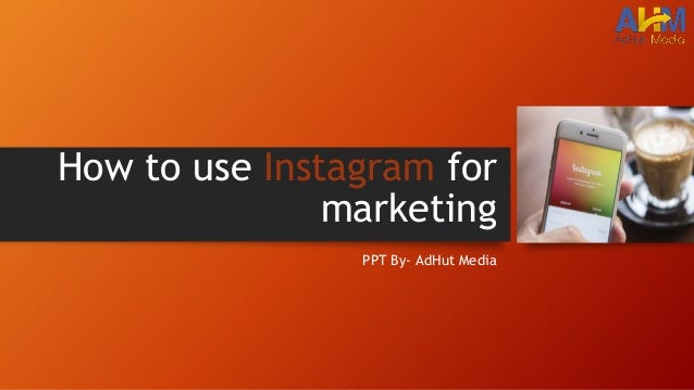 How To Use Instagram For Marketing Ppt Adhutmedia