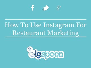How To Use Instagram For
Restaurant Marketing
 