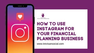 HOW TO USE
INSTAGRAM FOR
YOUR FINANCIAL
PLANNING BUSINESS
www.trevisansocial.com
 