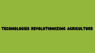 TECHNOLOGIES REVOLUTIONIZING AGRICULTURE
 