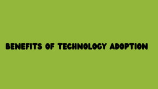 BENEFITS OF TECHNOLOGY ADOPTION
 