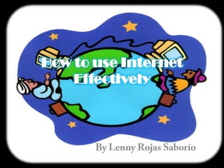 Howto use Internet Effectively ByLenny Rojas Saborío 