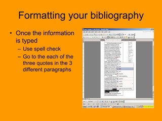 Formatting your bibliography
• Once the information
is typed
– Use spell check
– Go to the each of the
three quotes in the 3
different paragraphs
 