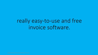 topanalyticalvirtualassistantforbusiness.com 5
really easy-to-use and free
invoice software.
 