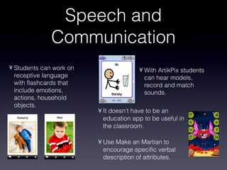 Speech and Communication <ul><li>It doesn't have to be an education app to be useful in the classroom. </li></ul><ul><li>U...