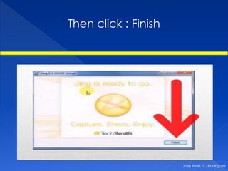 Then click : Finish




                      Jose Noel C. Rodriguez
 