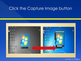 Click the Capture Image button




                          Jose Noel C. Rodriguez
 