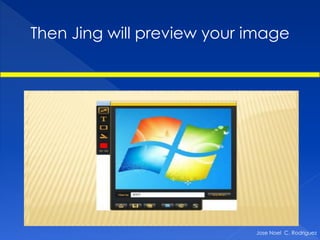 Then Jing will preview your image




                            Jose Noel C. Rodriguez
 