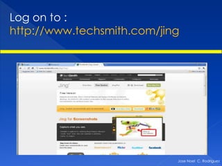 Log on to :
http://www.techsmith.com/jing




                            Jose Noel C. Rodriguez
 