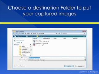 Choose a destination Folder to put
     your captured images




                             Jose Noel C. Rodriguez
 