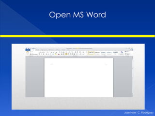 Open MS Word




               Jose Noel C. Rodriguez
 
