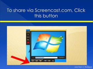 To share via Screencast.com, Click
             this button




                             Jose Noel C. Rodriguez
 