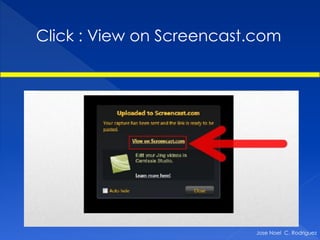 Click : View on Screencast.com




                          Jose Noel C. Rodriguez
 