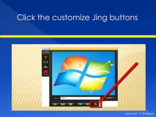 Click the customize Jing buttons




                            Jose Noel C. Rodriguez
 