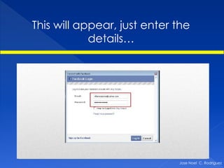 This will appear, just enter the
            details…




                             Jose Noel C. Rodriguez
 