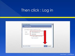 Then click : Log in




                      Jose Noel C. Rodriguez
 