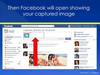 Then Facebook will open showing
      your captured image



      Jose Noel Rodriguez
         Jose Noel C. Rodriguez shared an image with jing




                                                            Jose Noel C. Rodriguez
 