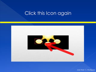 Click this Icon again




                        Jose Noel C. Rodriguez
 