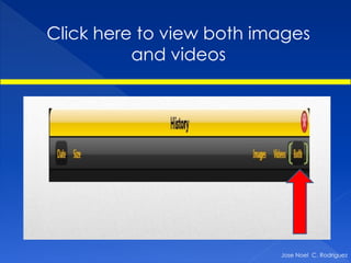 Click here to view both images
          and videos




                          Jose Noel C. Rodriguez
 