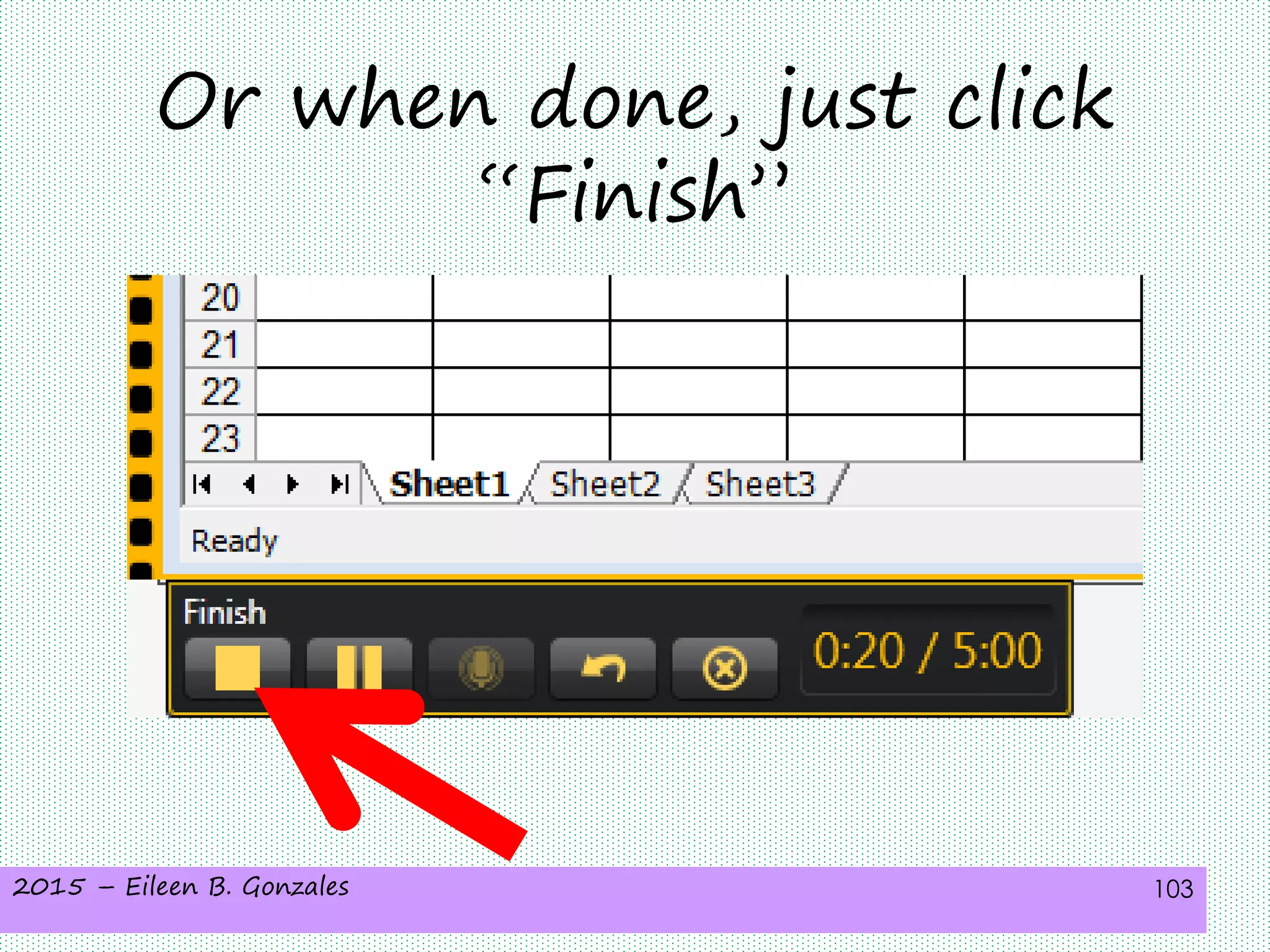 2015 – Eileen B. Gonzales 103
Or when done, just click
“Finish”
 