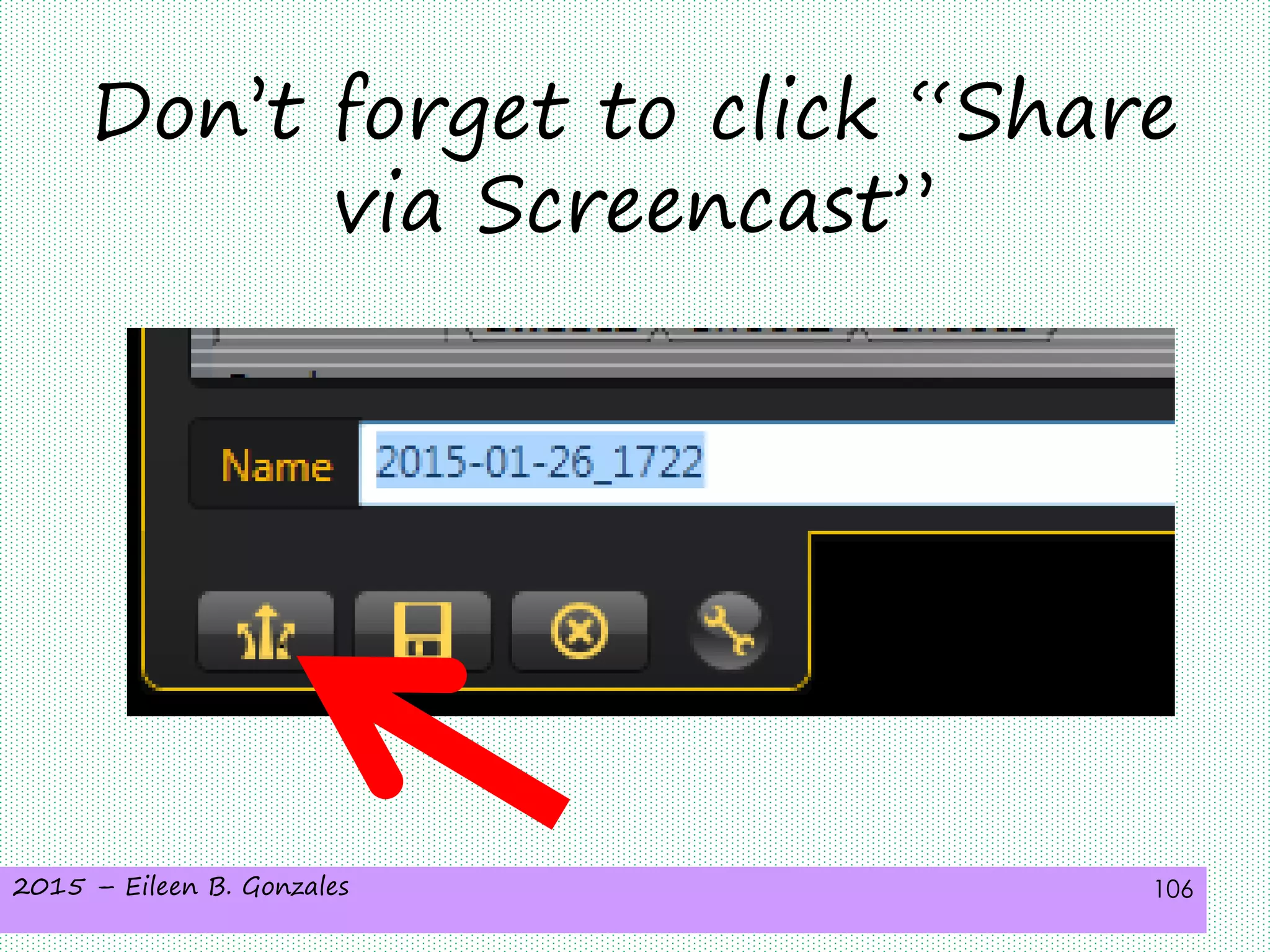 2015 – Eileen B. Gonzales 106
Don’t forget to click “Share
via Screencast”
 