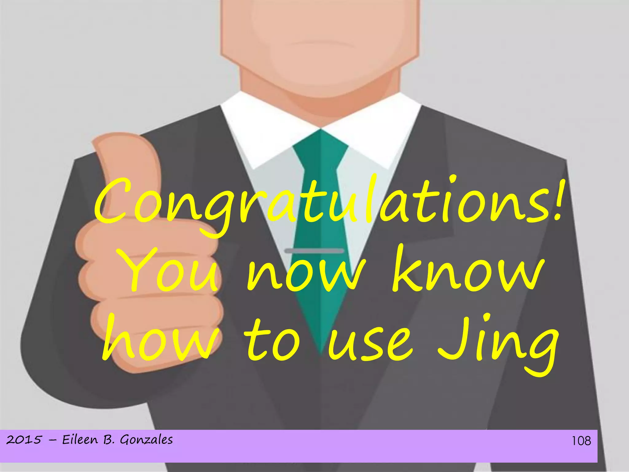2015 – Eileen B. Gonzales 108
Congratulations!
You now know
how to use Jing
 