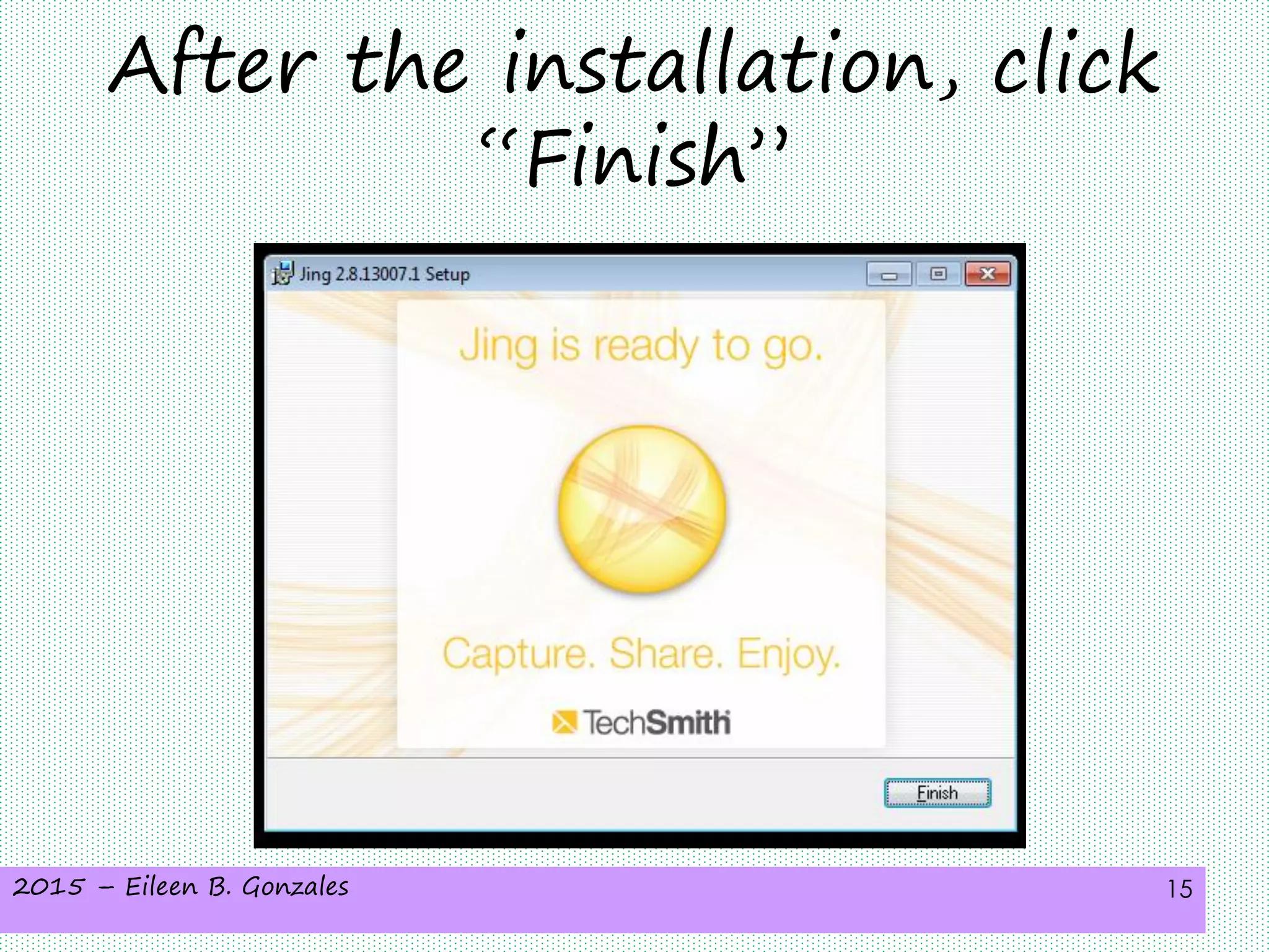 2015 – Eileen B. Gonzales 15
After the installation, click
“Finish”
 