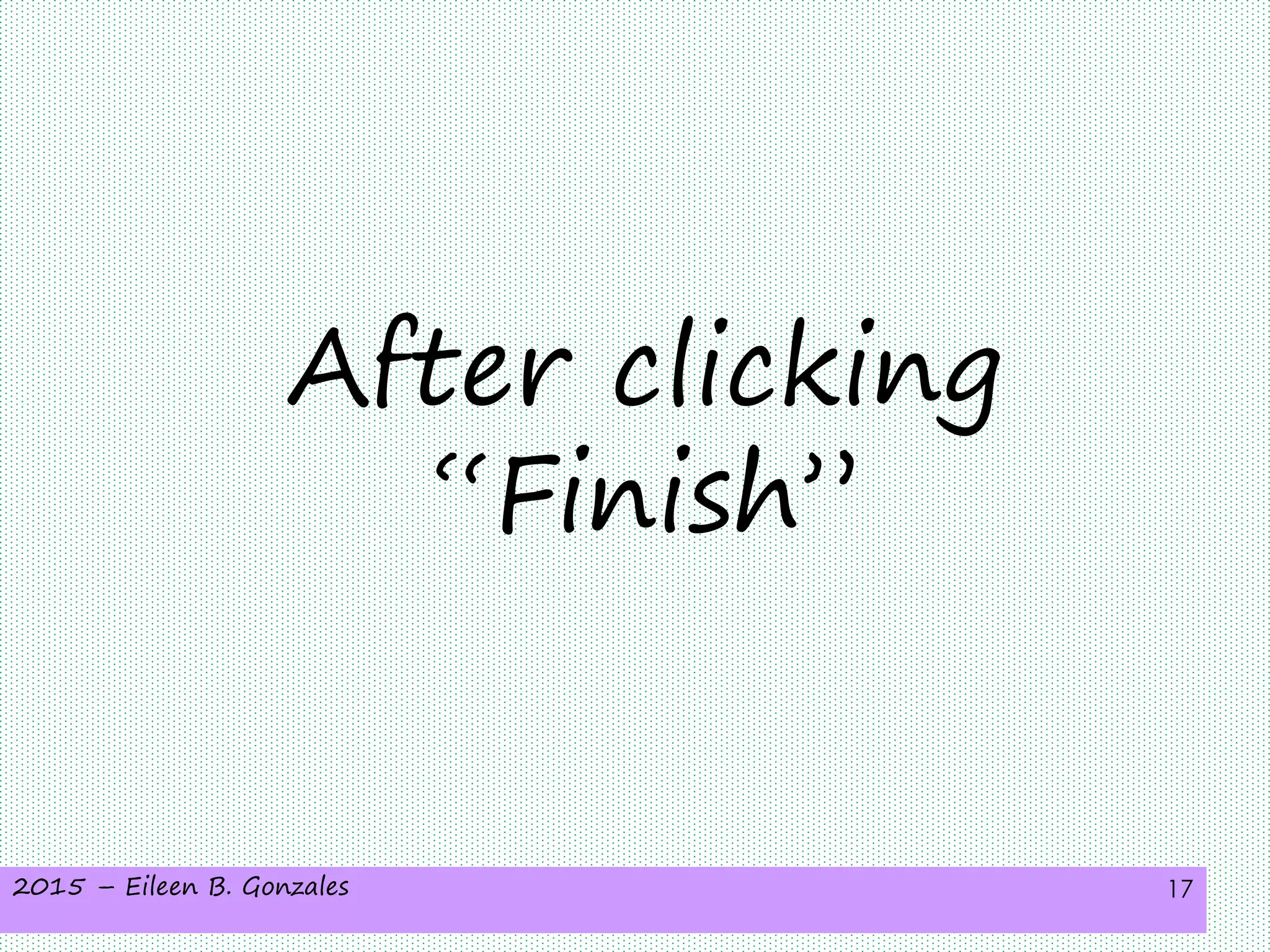 2015 – Eileen B. Gonzales 17
After clicking
“Finish”
 