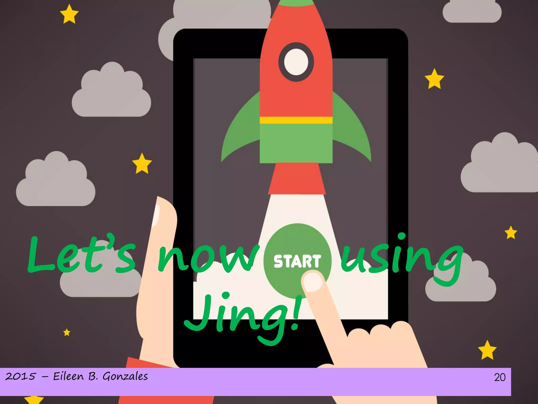 2015 – Eileen B. Gonzales 20
Let’s now using
Jing!
 