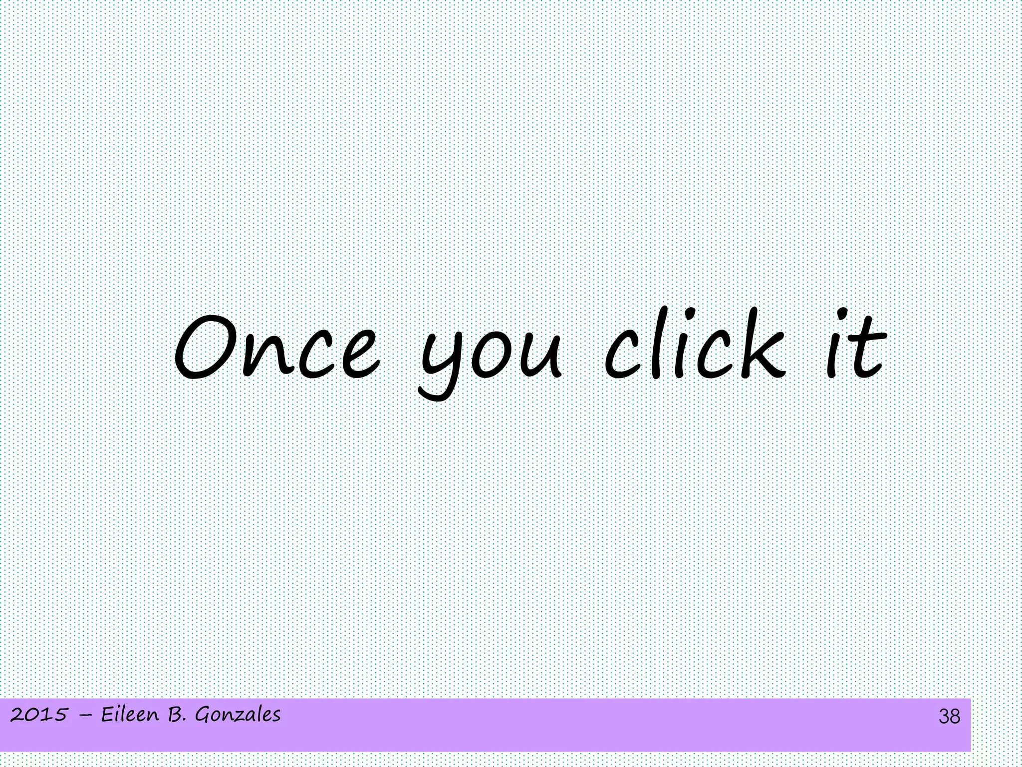 2015 – Eileen B. Gonzales 38
Once you click it
 