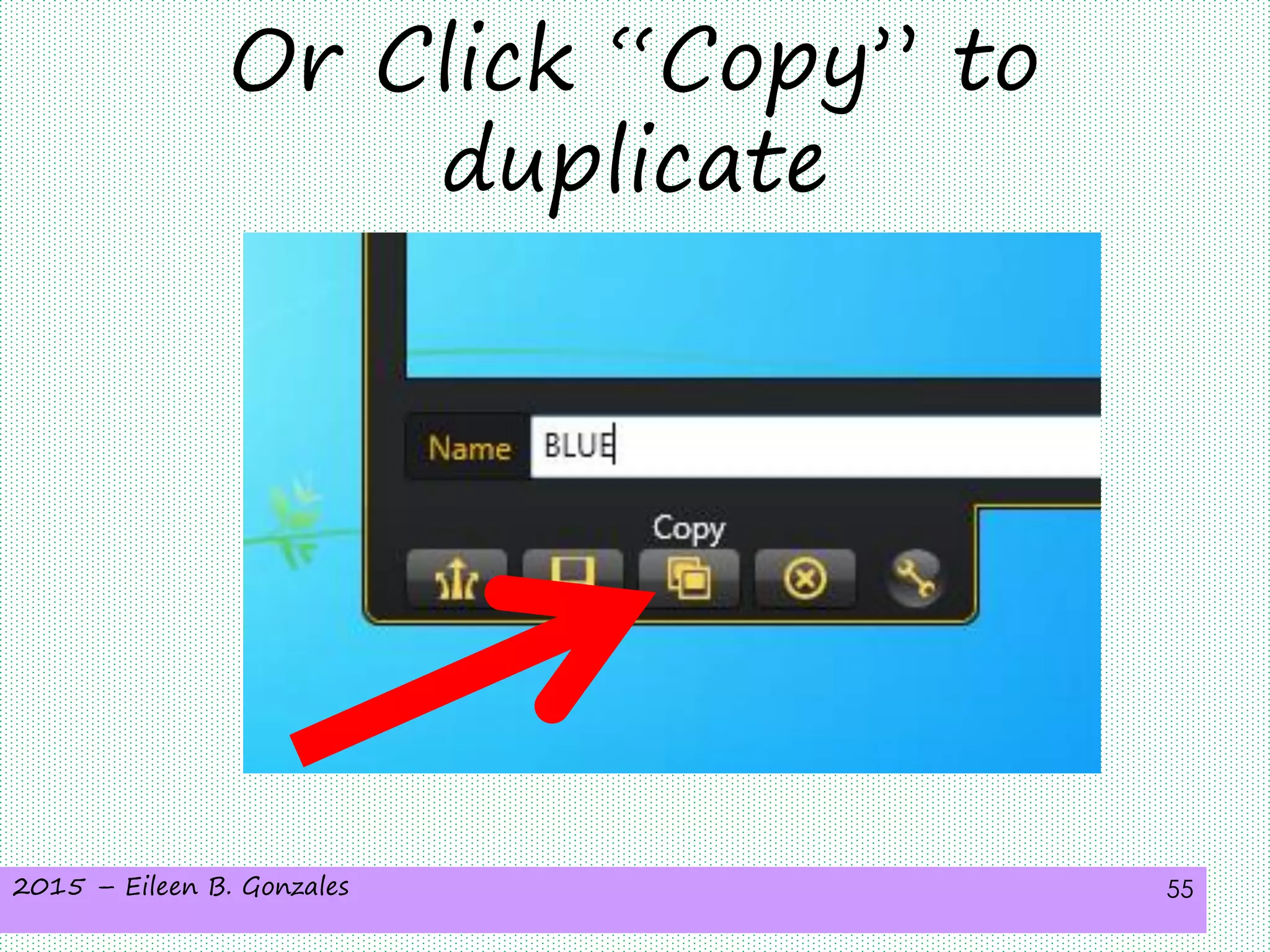 2015 – Eileen B. Gonzales 55
Or Click “Copy” to
duplicate
 