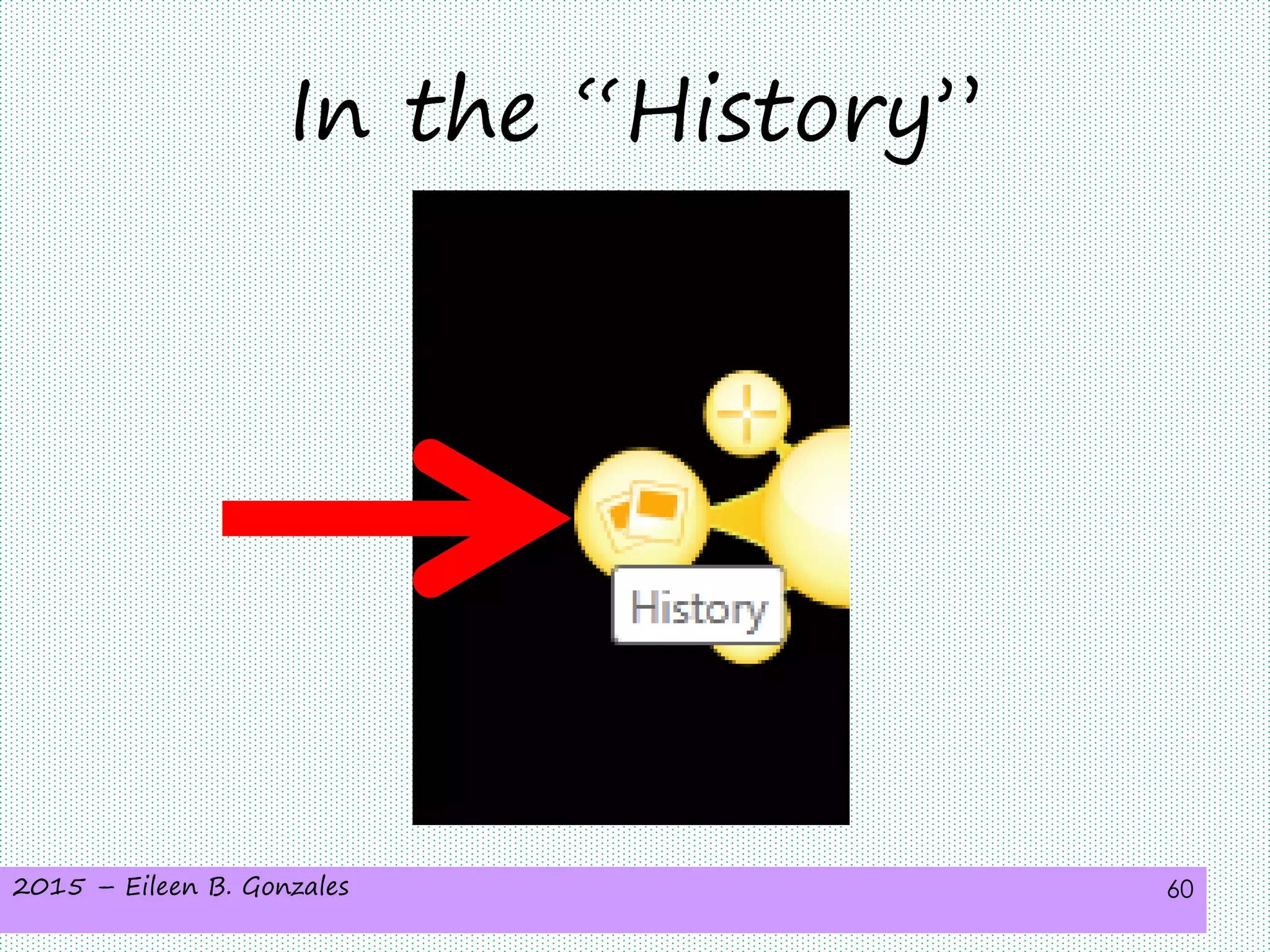 2015 – Eileen B. Gonzales 60
In the “History”
 